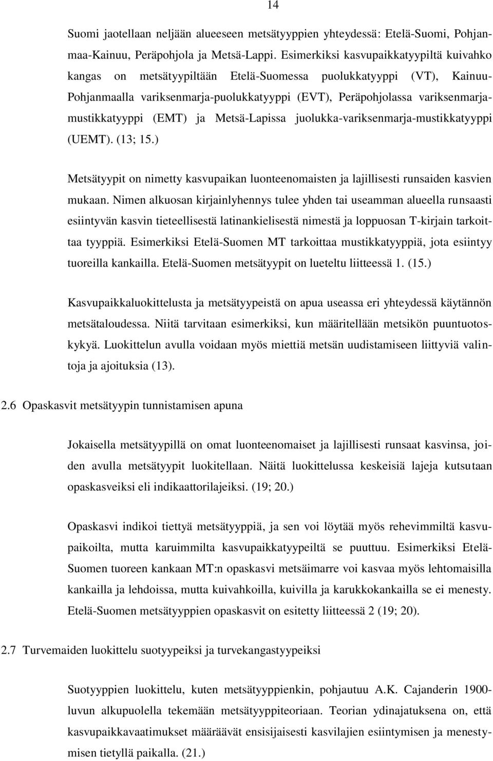 variksenmarjamustikkatyyppi (EMT) ja Metsä-Lapissa juolukka-variksenmarja-mustikkatyyppi (UEMT). (13; 15.) Metsätyypit on nimetty kasvupaikan luonteenomaisten ja lajillisesti runsaiden kasvien mukaan.