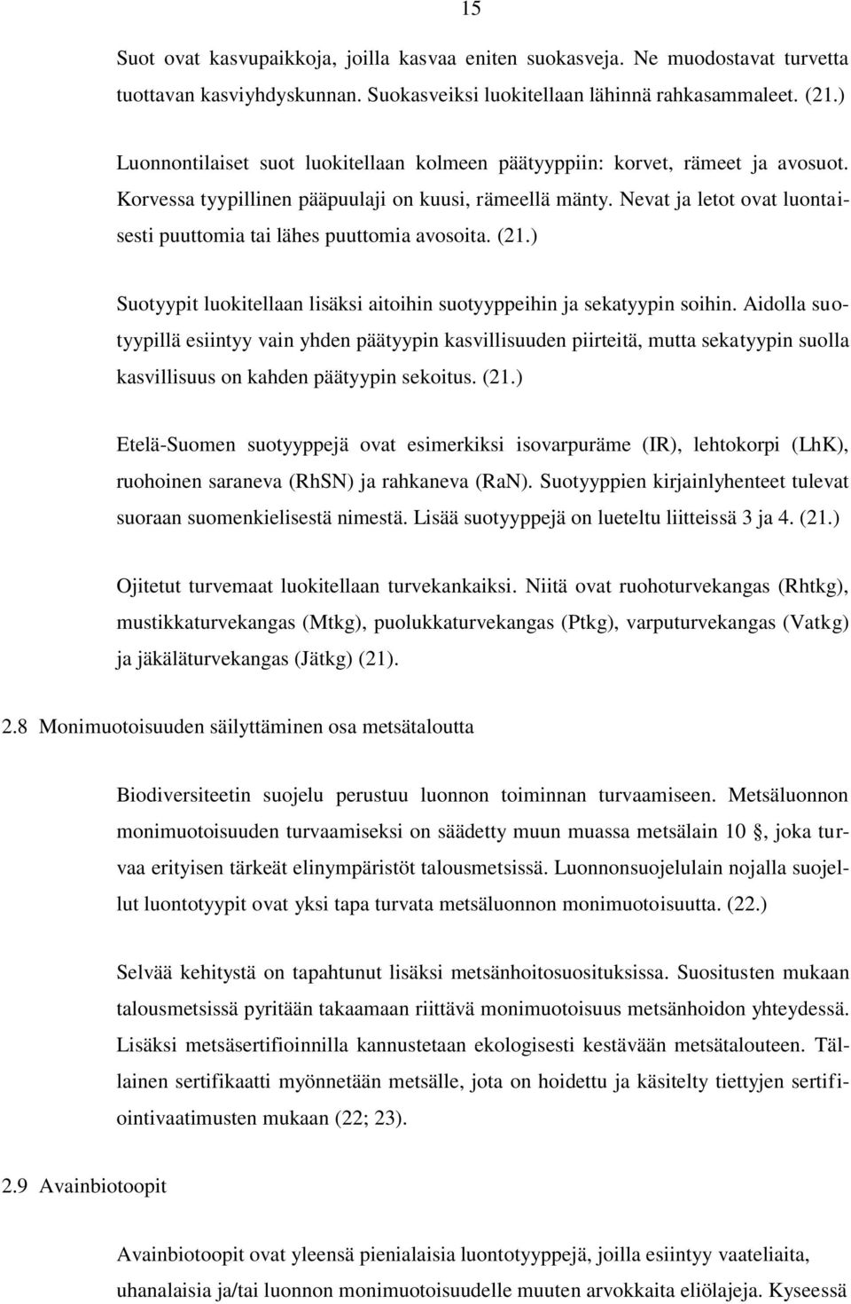 Nevat ja letot ovat luontaisesti puuttomia tai lähes puuttomia avosoita. (21.) Suotyypit luokitellaan lisäksi aitoihin suotyyppeihin ja sekatyypin soihin.
