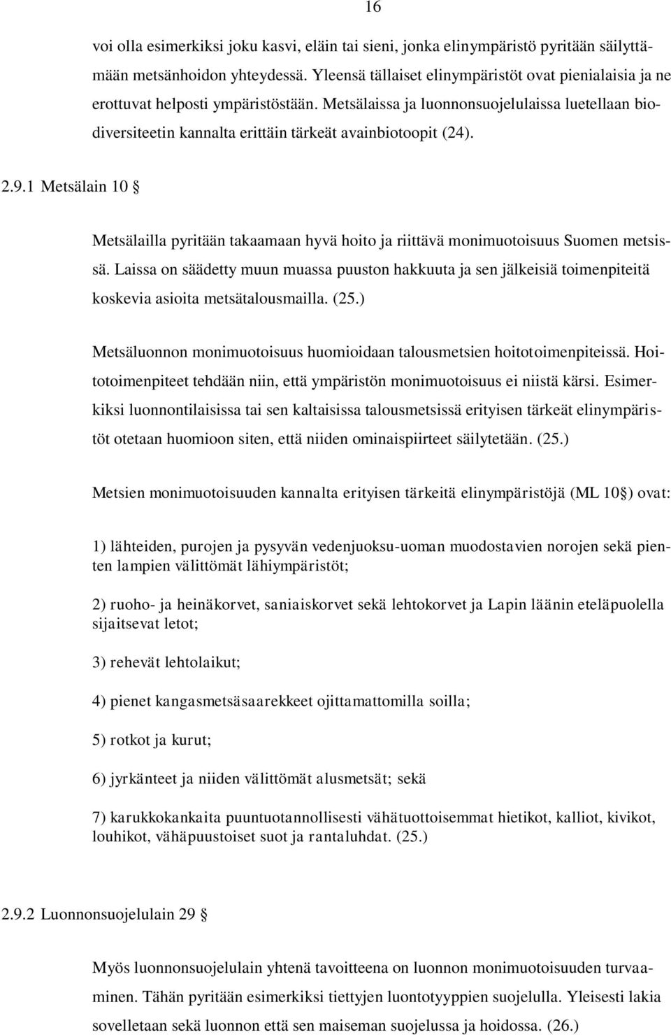 Metsälaissa ja luonnonsuojelulaissa luetellaan biodiversiteetin kannalta erittäin tärkeät avainbiotoopit (24). 2.9.