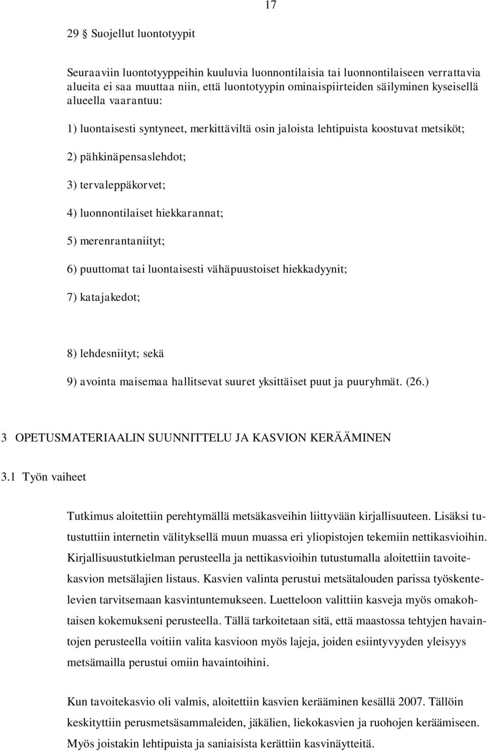 merenrantaniityt; 6) puuttomat tai luontaisesti vähäpuustoiset hiekkadyynit; 7) katajakedot; 8) lehdesniityt; sekä 9) avointa maisemaa hallitsevat suuret yksittäiset puut ja puuryhmät. (26.
