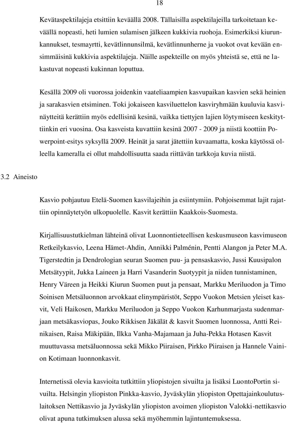 Näille aspekteille on myös yhteistä se, että ne lakastuvat nopeasti kukinnan loputtua. Kesällä 2009 oli vuorossa joidenkin vaateliaampien kasvupaikan kasvien sekä heinien ja sarakasvien etsiminen.