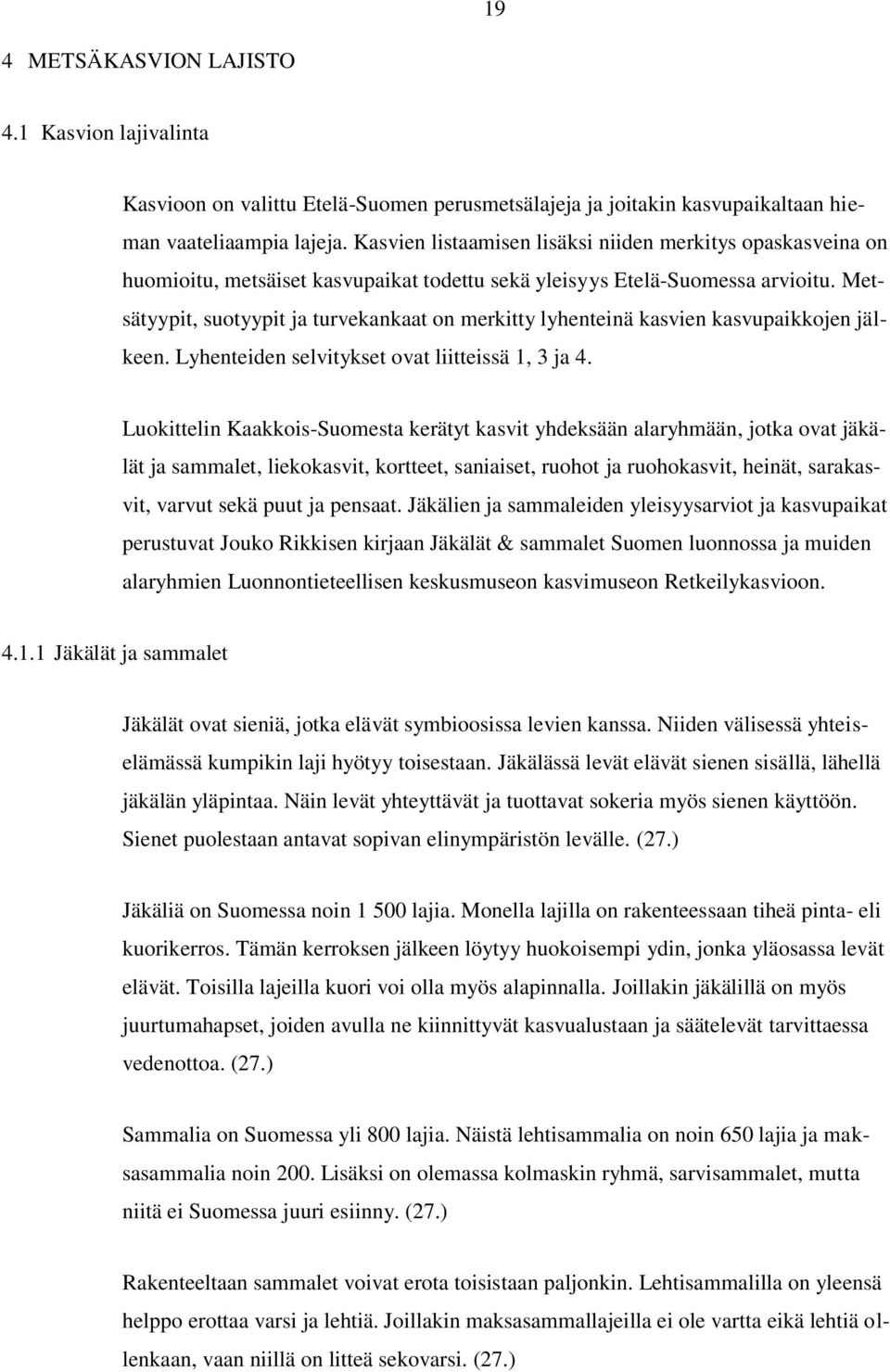 Metsätyypit, suotyypit ja turvekankaat on merkitty lyhenteinä kasvien kasvupaikkojen jälkeen. Lyhenteiden selvitykset ovat liitteissä 1, 3 ja 4.