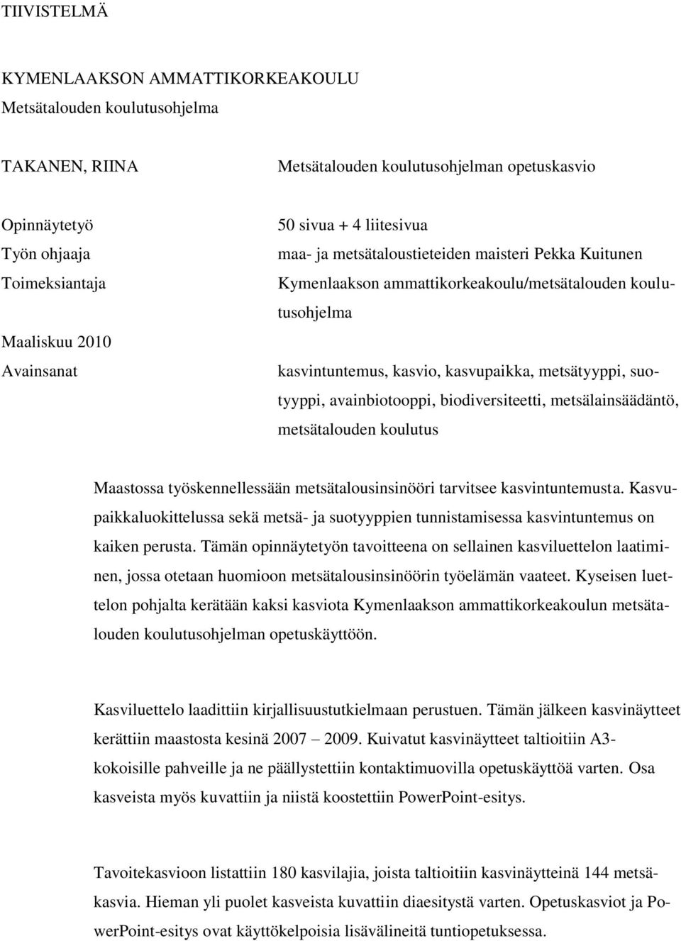 avainbiotooppi, biodiversiteetti, metsälainsäädäntö, metsätalouden koulutus Maastossa työskennellessään metsätalousinsinööri tarvitsee kasvintuntemusta.