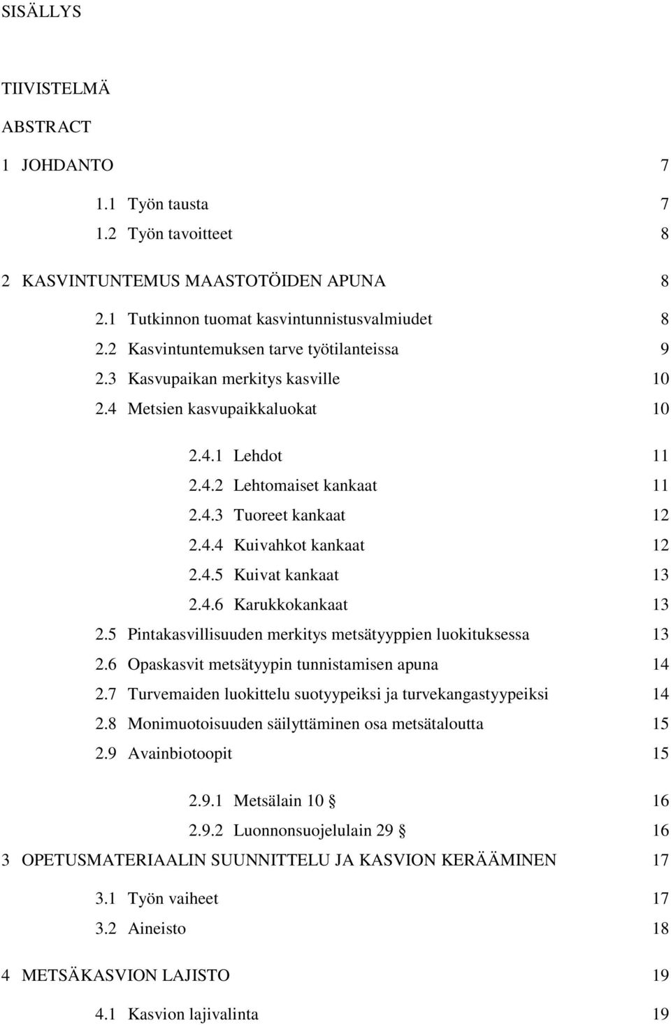 4.5 Kuivat kankaat 13 2.4.6 Karukkokankaat 13 2.5 Pintakasvillisuuden merkitys metsätyyppien luokituksessa 13 2.6 Opaskasvit metsätyypin tunnistamisen apuna 14 2.