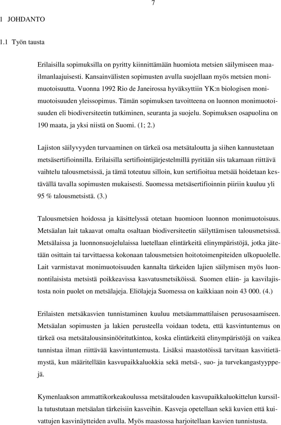 Tämän sopimuksen tavoitteena on luonnon monimuotoisuuden eli biodiversiteetin tutkiminen, seuranta ja suojelu. Sopimuksen osapuolina on 190 maata, ja yksi niistä on Suomi. (1; 2.