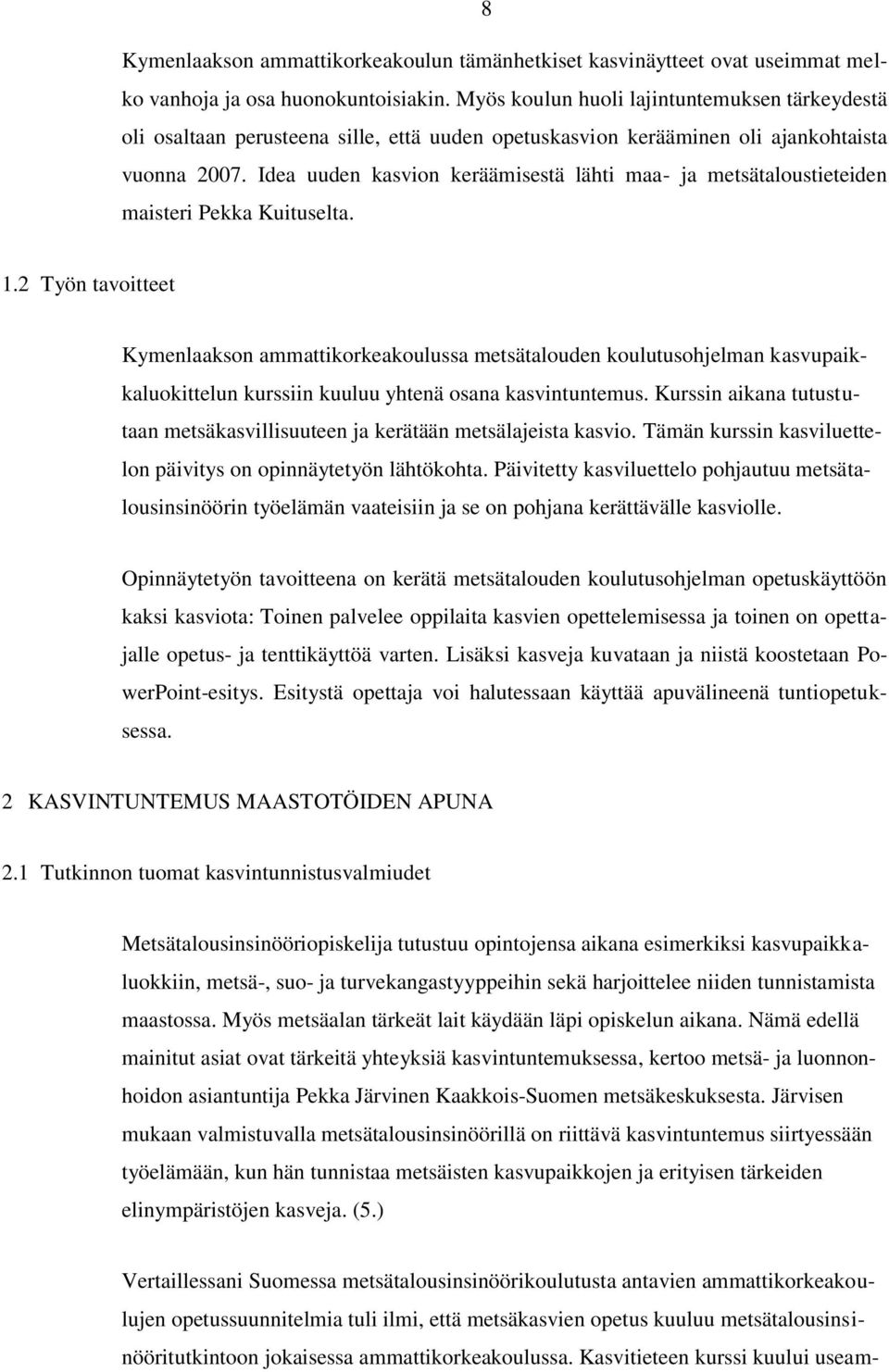 Idea uuden kasvion keräämisestä lähti maa- ja metsätaloustieteiden maisteri Pekka Kuituselta. 1.