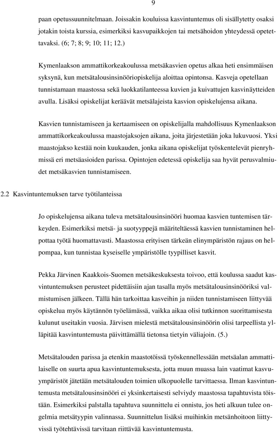 Kasveja opetellaan tunnistamaan maastossa sekä luokkatilanteessa kuvien ja kuivattujen kasvinäytteiden avulla. Lisäksi opiskelijat keräävät metsälajeista kasvion opiskelujensa aikana.