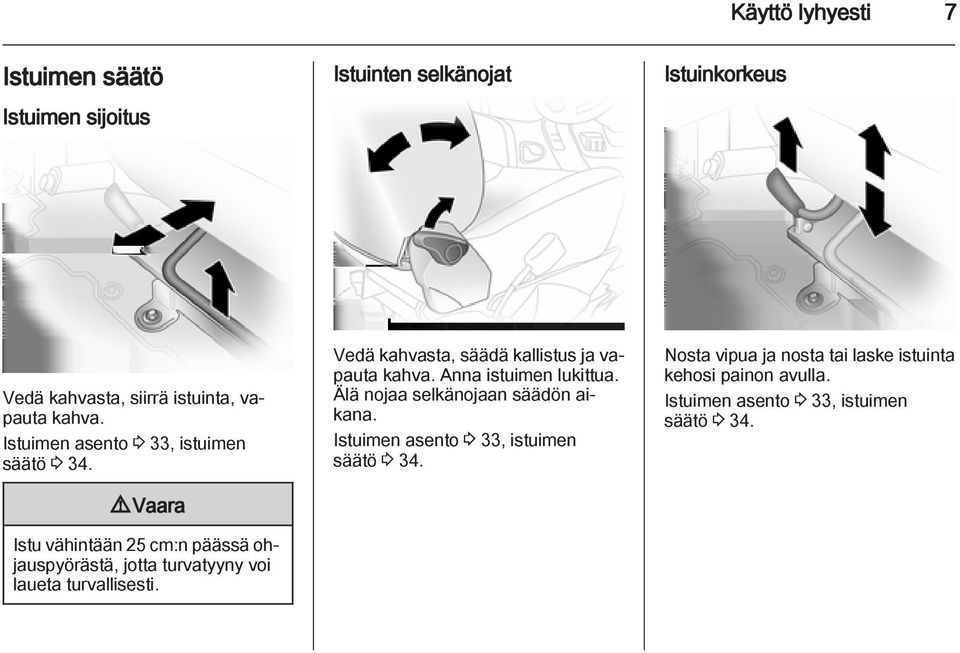 9 Vaara Istu vähintään 25 cm:n päässä ohjauspyörästä, jotta turvatyyny voi laueta turvallisesti.