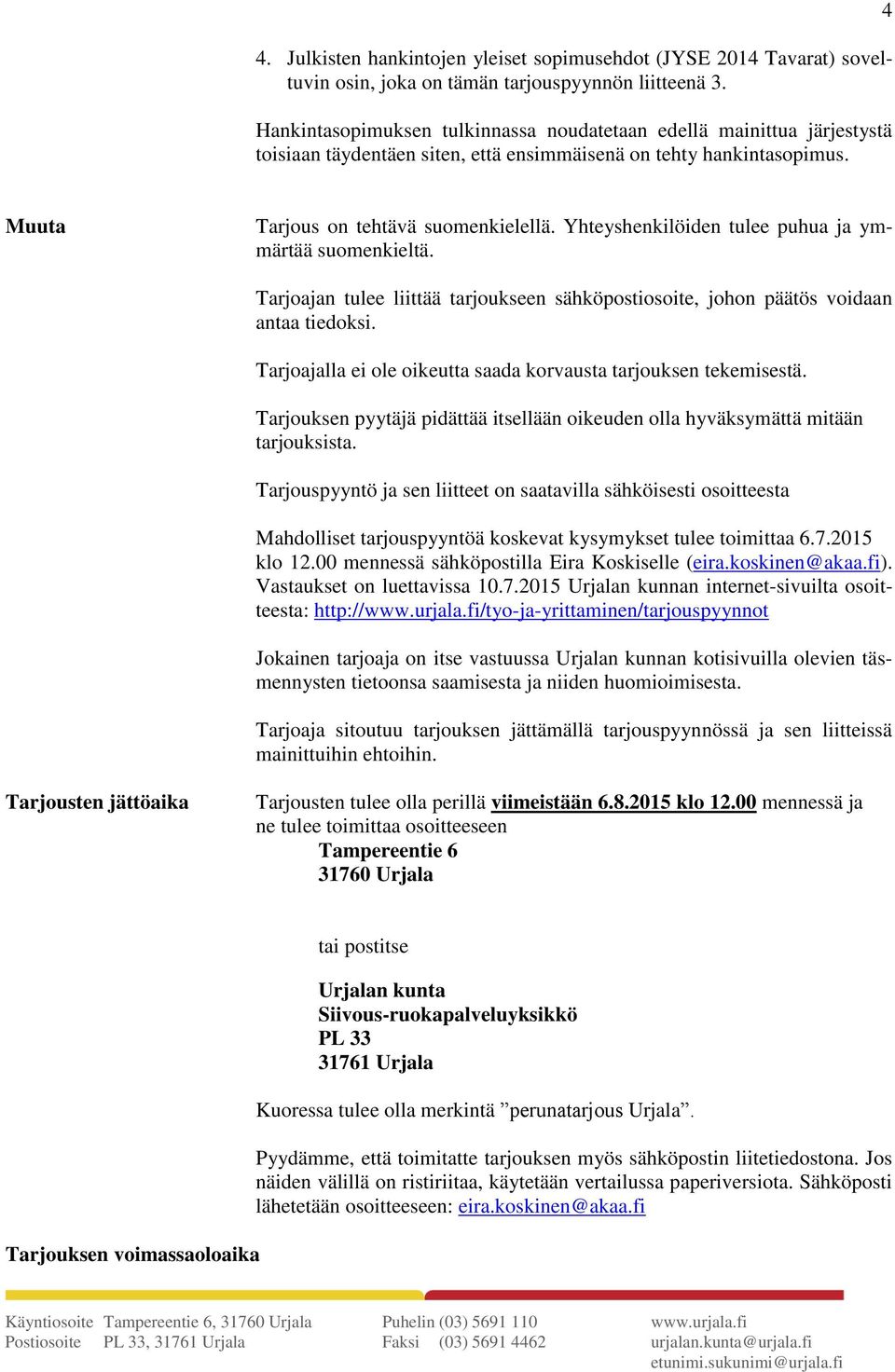 Yhteyshenkilöiden tulee puhua ja ymmärtää suomenkieltä. Tarjoajan tulee liittää tarjoukseen sähköpostiosoite, johon päätös voidaan antaa tiedoksi.