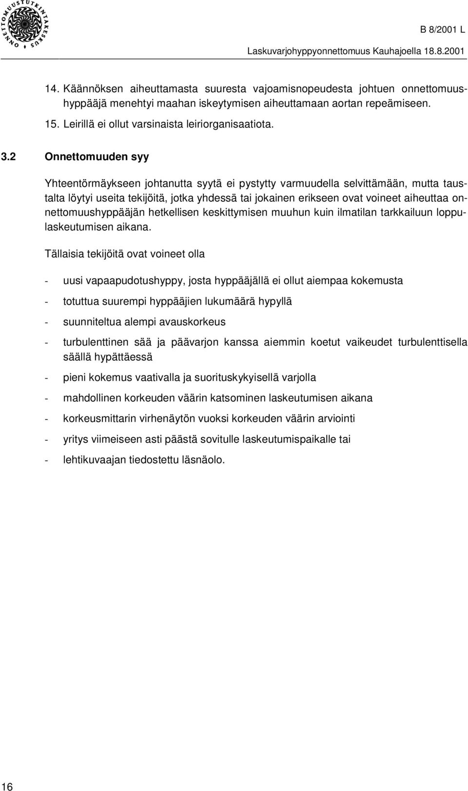 2 Onnettomuuden syy Yhteentörmäykseen johtanutta syytä ei pystytty varmuudella selvittämään, mutta taustalta löytyi useita tekijöitä, jotka yhdessä tai jokainen erikseen ovat voineet aiheuttaa