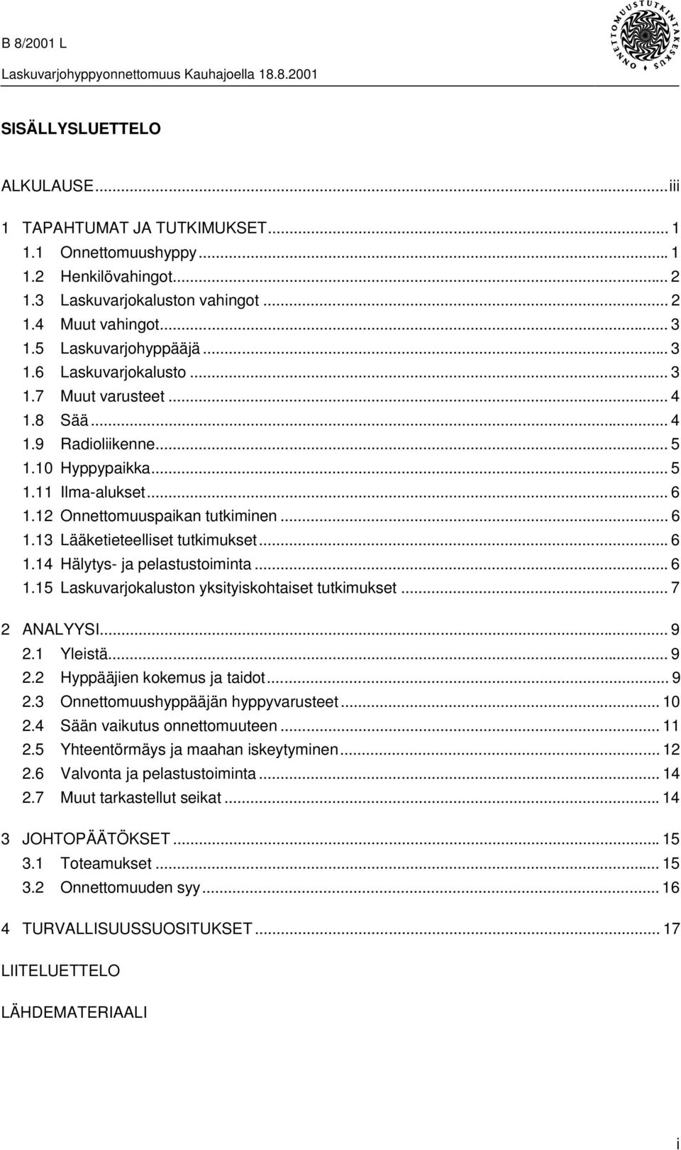 ..6 1.14 Hälytys- ja pelastustoiminta...6 1.15 Laskuvarjokaluston yksityiskohtaiset tutkimukset... 7 2 ANALYYSI... 9 2.1 Yleistä... 9 2.2 Hyppääjien kokemus ja taidot... 9 2.3 Onnettomuushyppääjän hyppyvarusteet.