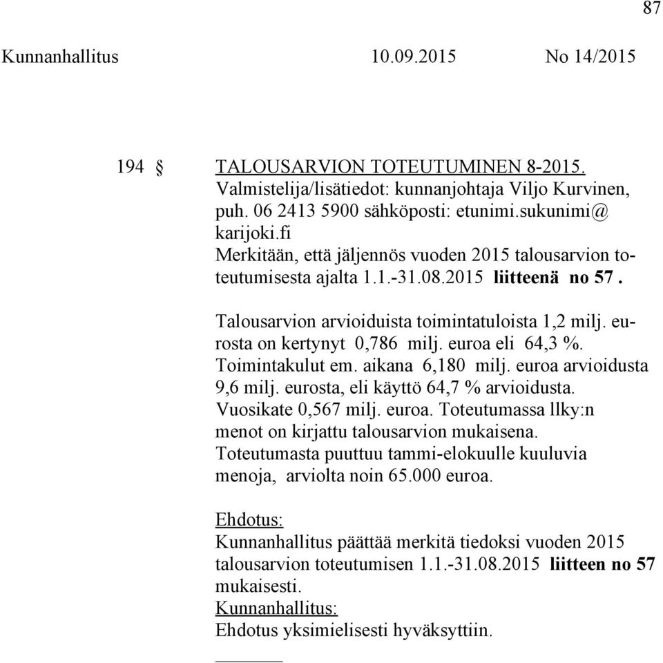 euroa eli 64,3 %. Toimintakulut em. aikana 6,180 milj. euroa arvioidusta 9,6 milj. eurosta, eli käyttö 64,7 % arvioidusta. Vuosikate 0,567 milj. euroa. Toteutumassa llky:n menot on kirjattu talousarvion mukaisena.