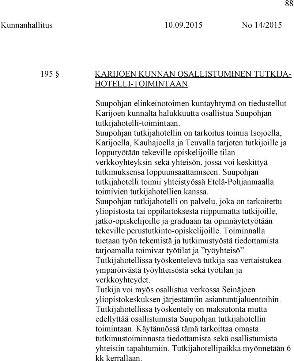 voi keskittyä tutkimuksensa loppuunsaattamiseen. Suupohjan tutkijahotelli toimii yhteistyössä Etelä-Pohjanmaalla toimivien tutkijahotellien kanssa.