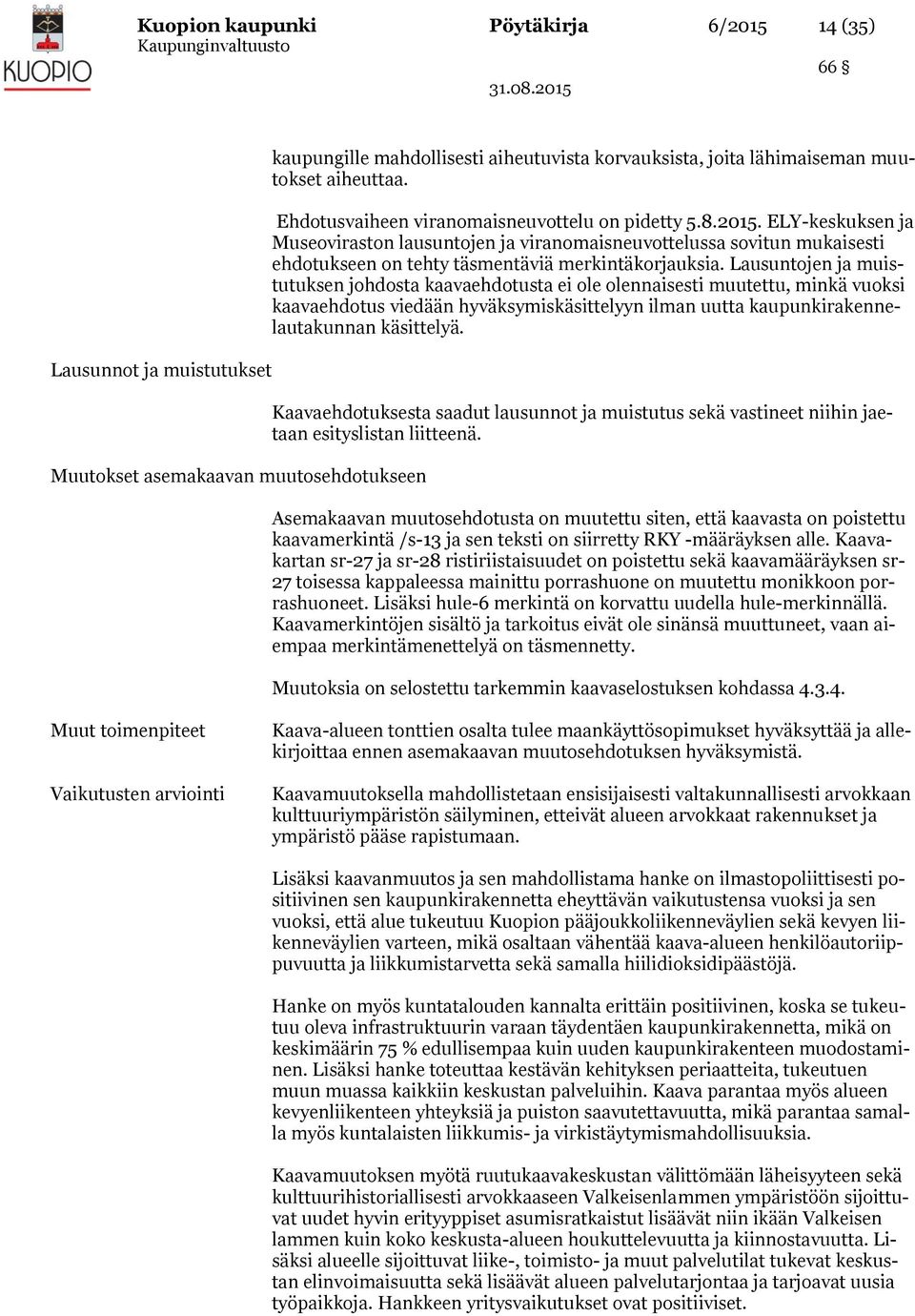 ELY-keskuksen ja Museoviraston lausuntojen ja viranomaisneuvottelussa sovitun mukaisesti ehdotukseen on tehty täsmentäviä merkintäkorjauksia.