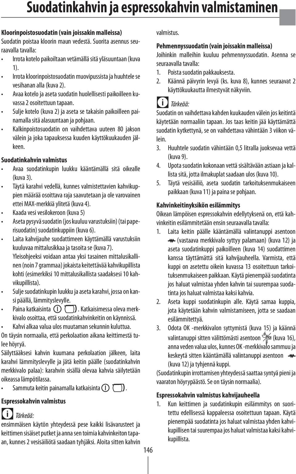 Avaa kotelo ja aseta suodatin huolellisesti paikoilleen kuvassa 2 osoitettuun tapaan. Sulje kotelo (kuva 2) ja aseta se takaisin paikoilleen painamalla sitä alasuuntaan ja pohjaan.