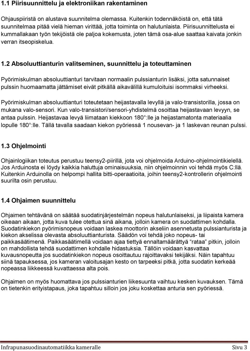 Piirisuunnittelusta ei kummallakaan työn tekijöistä ole paljoa kokemusta, joten tämä osa-alue saattaa kaivata jonkin verran itseopiskelua. 1.