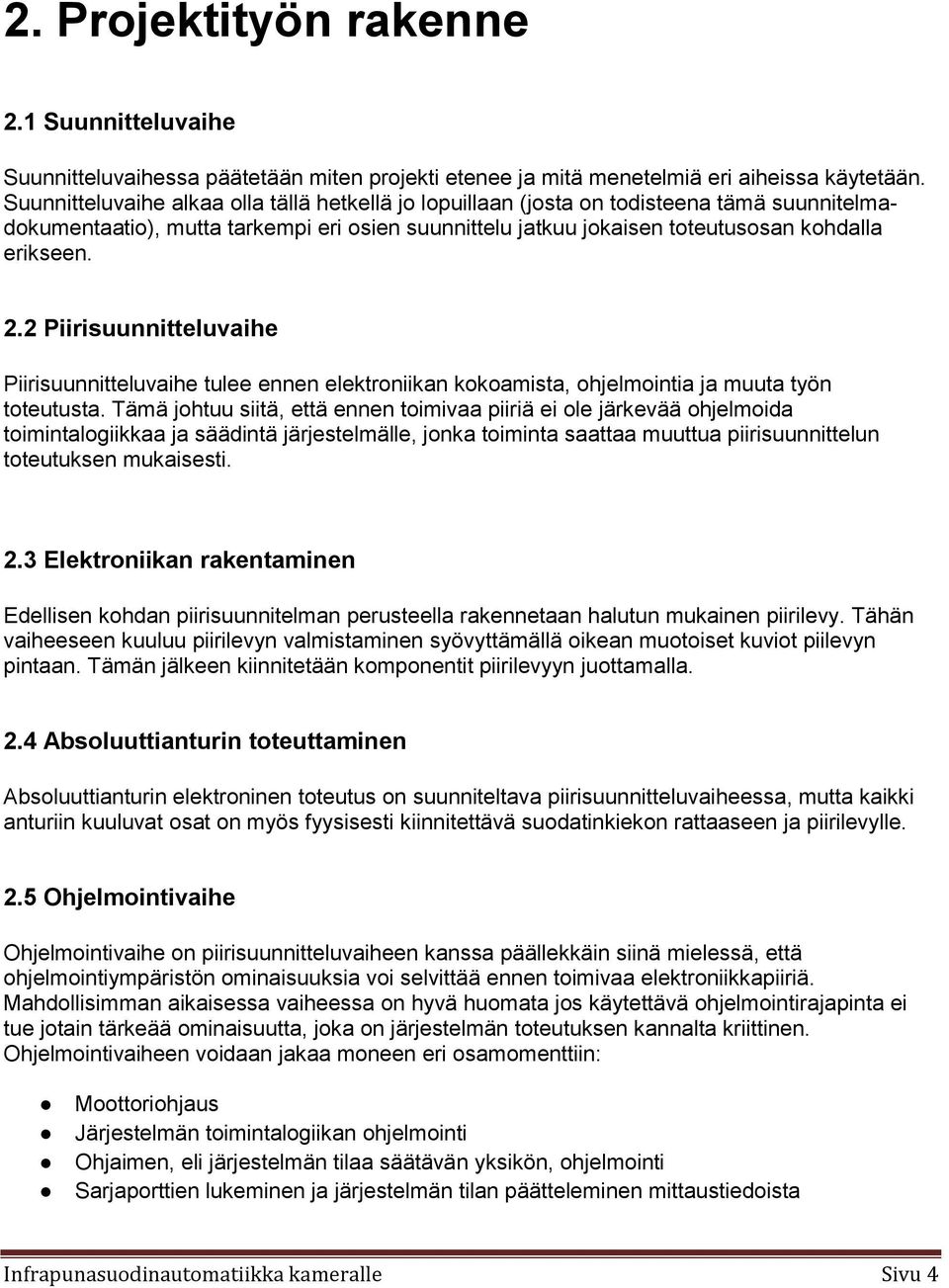 2 Piirisuunnitteluvaihe Piirisuunnitteluvaihe tulee ennen elektroniikan kokoamista, ohjelmointia ja muuta työn toteutusta.