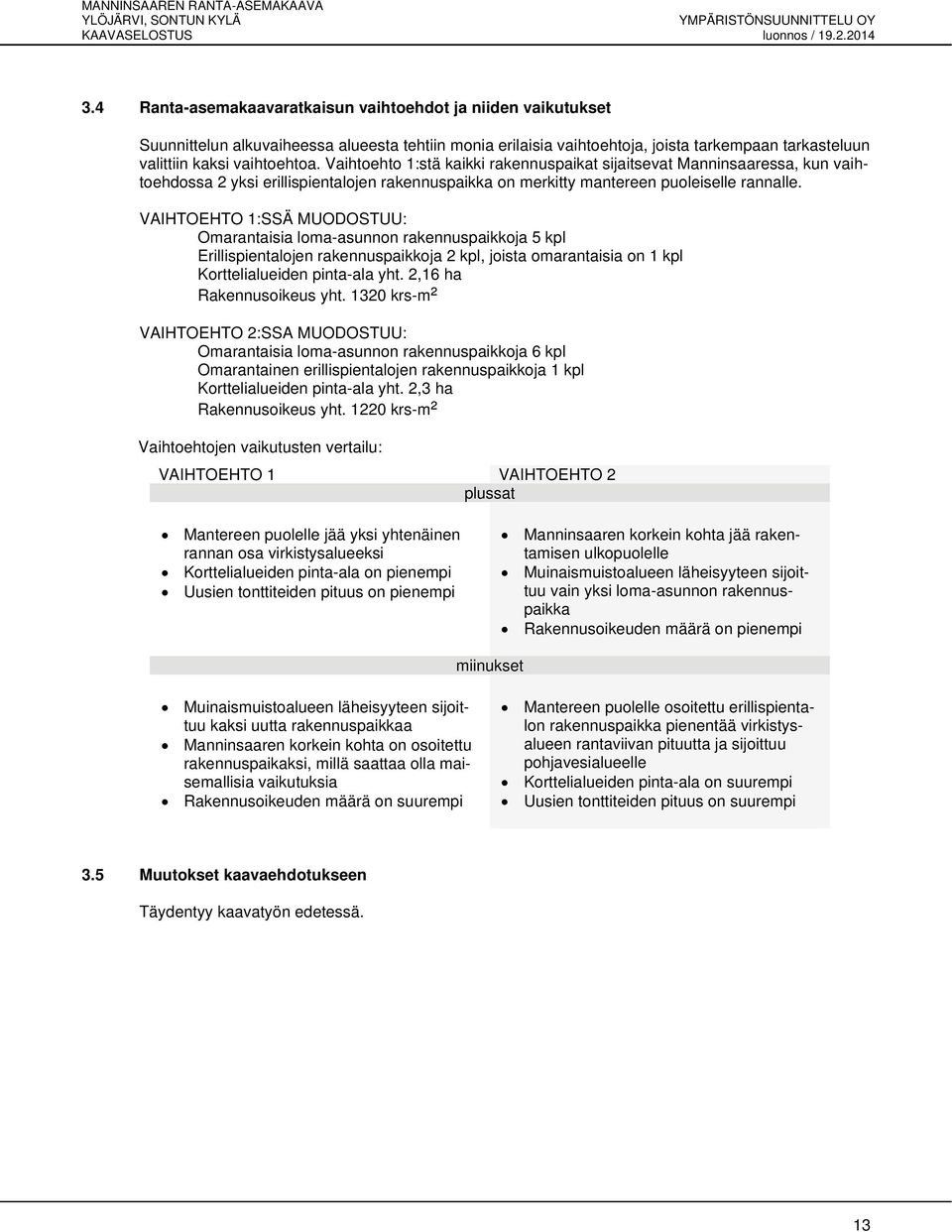 VAIHTOEHTO 1:SSÄ MUODOSTUU: Omarantaisia loma-asunnon rakennuspaikkoja 5 kpl Erillispientalojen rakennuspaikkoja 2 kpl, joista omarantaisia on 1 kpl Korttelialueiden pinta-ala yht.