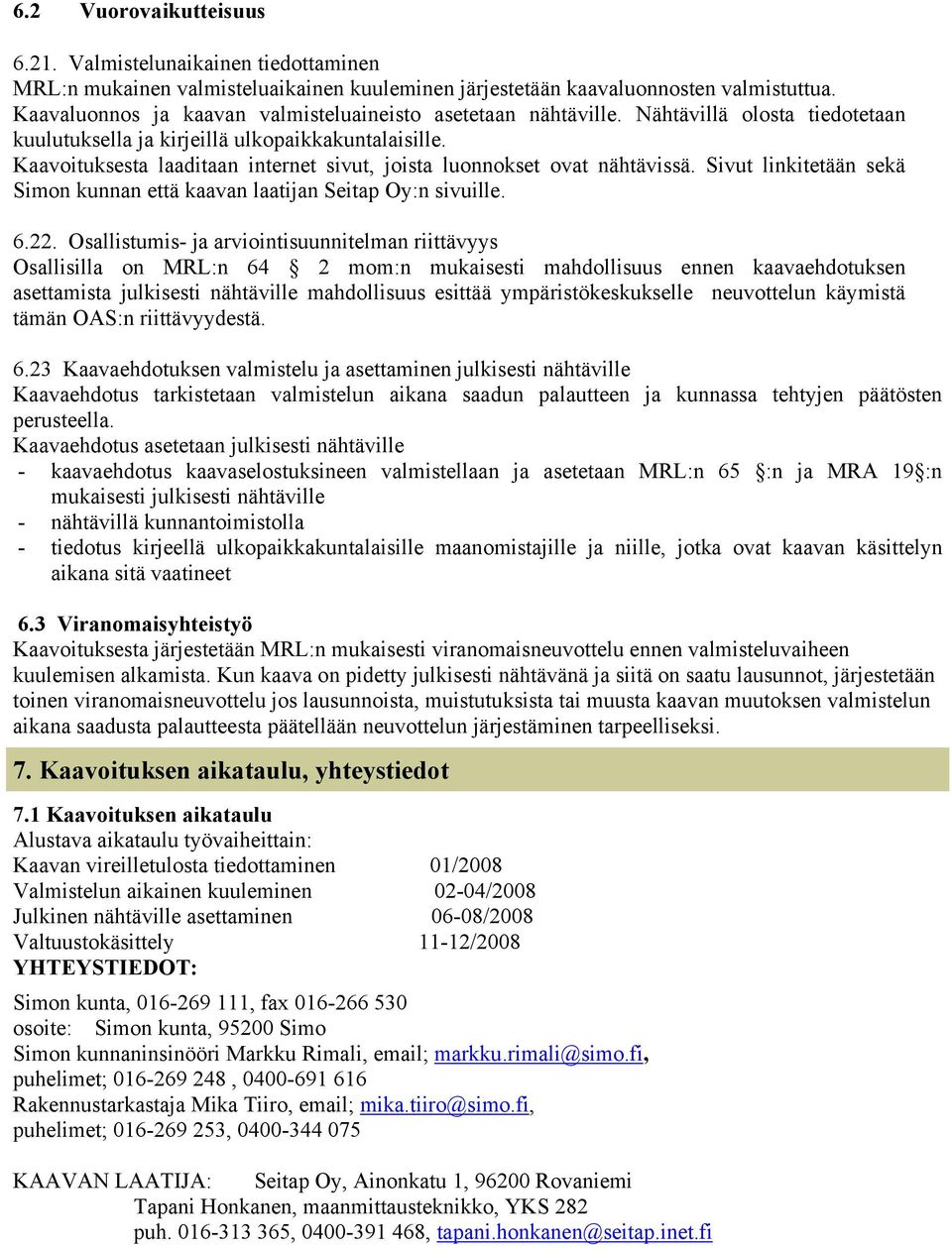 Kaavoituksesta laaditaan internet sivut, joista luonnokset ovat nähtävissä. Sivut linkitetään sekä Simon kunnan että kaavan laatijan Seitap Oy:n sivuille. 6.22.