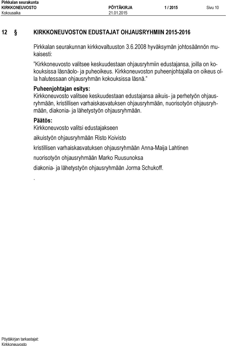 n puheenjohtajalla on oikeus olla halutessaan ohjausryhmän kokouksissa läsnä.