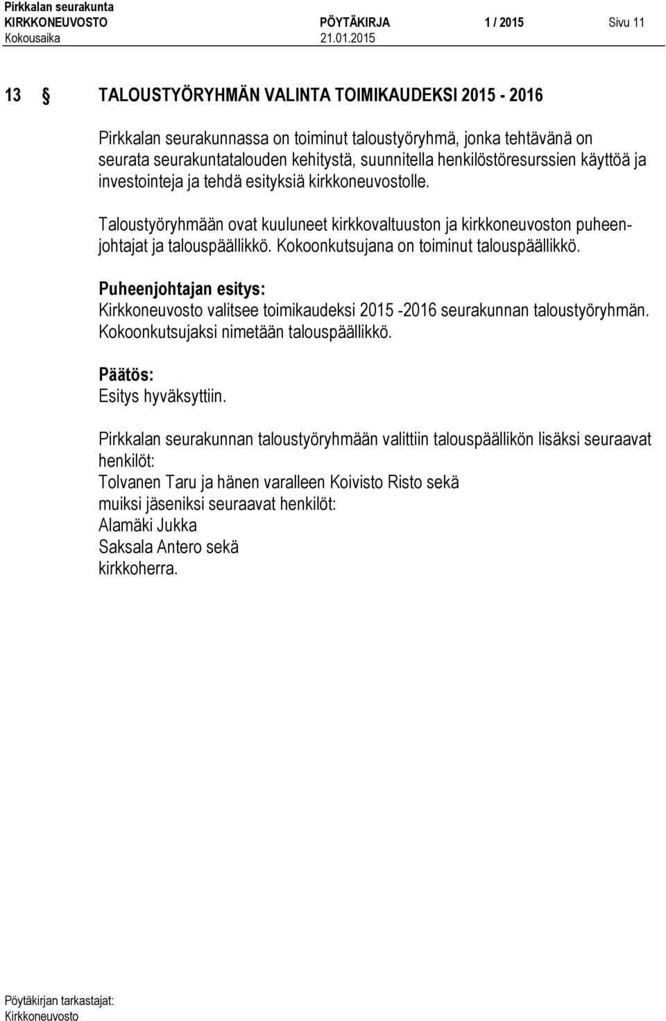 Taloustyöryhmään ovat kuuluneet kirkkovaltuuston ja kirkkoneuvoston puheenjohtajat ja talouspäällikkö. Kokoonkutsujana on toiminut talouspäällikkö.
