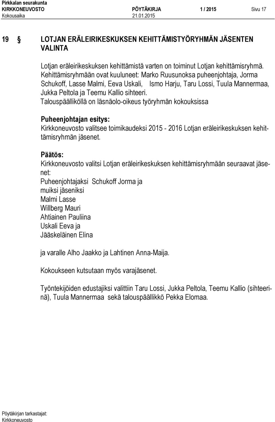 Talouspäälliköllä on läsnäolo-oikeus työryhmän kokouksissa valitsee toimikaudeksi 2015-2016 Lotjan eräleirikeskuksen kehittämisryhmän jäsenet.
