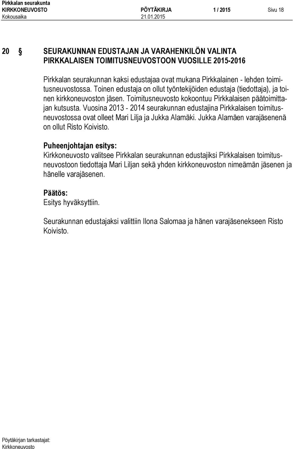 Toimitusneuvosto kokoontuu Pirkkalaisen päätoimittajan kutsusta. Vuosina 2013-2014 seurakunnan edustajina Pirkkalaisen toimitusneuvostossa ovat olleet Mari Lilja ja Jukka Alamäki.