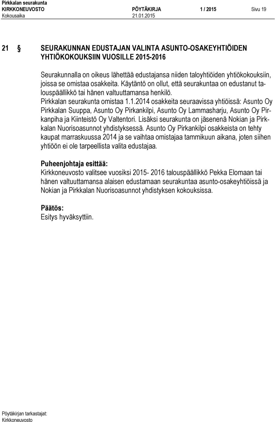 1.2014 osakkeita seuraavissa yhtiöissä: Asunto Oy Pirkkalan Suuppa, Asunto Oy Pirkankilpi, Asunto Oy Lammasharju, Asunto Oy Pirkanpiha ja Kiinteistö Oy Valtentori.