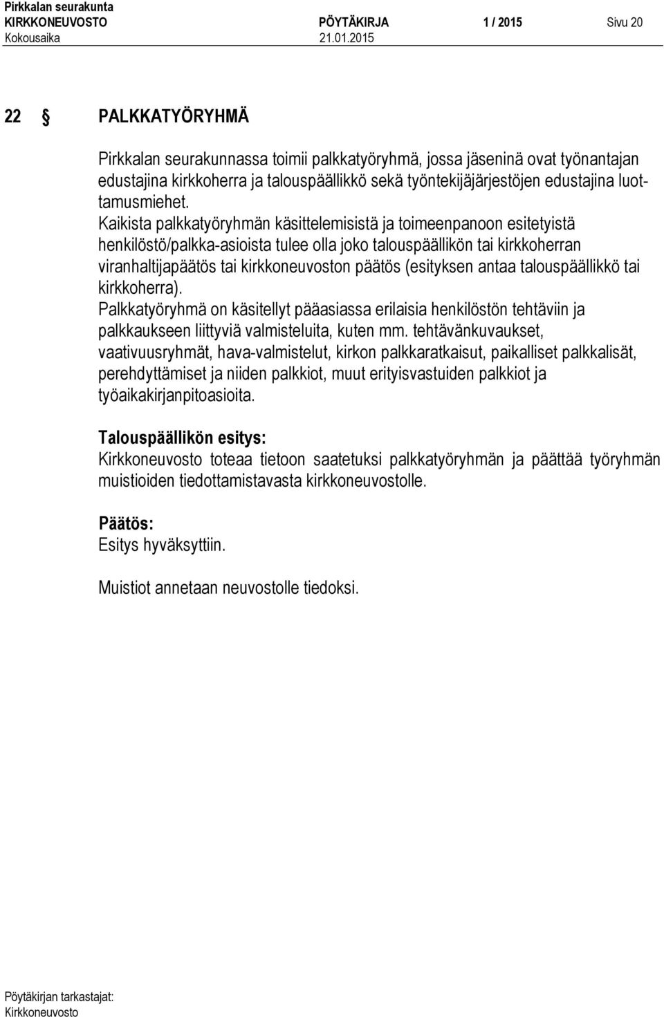 Kaikista palkkatyöryhmän käsittelemisistä ja toimeenpanoon esitetyistä henkilöstö/palkka-asioista tulee olla joko talouspäällikön tai kirkkoherran viranhaltijapäätös tai kirkkoneuvoston päätös