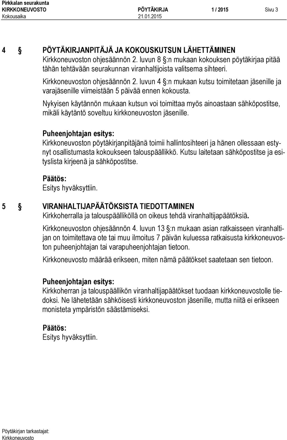 luvun 4 :n mukaan kutsu toimitetaan jäsenille ja varajäsenille viimeistään 5 päivää ennen kokousta.