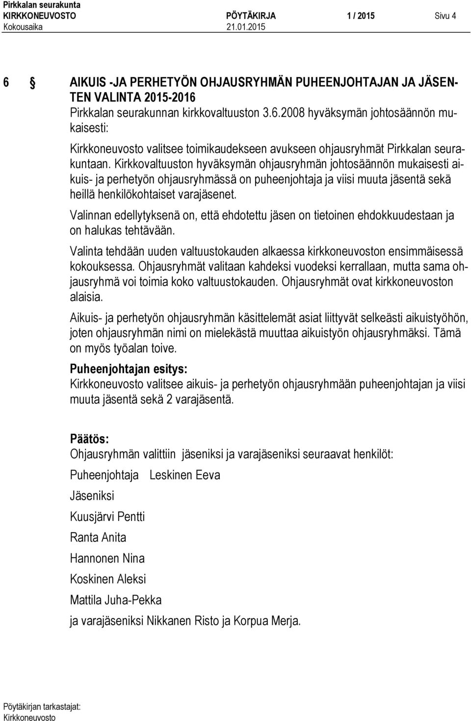 Valinnan edellytyksenä on, että ehdotettu jäsen on tietoinen ehdokkuudestaan ja on halukas tehtävään. Valinta tehdään uuden valtuustokauden alkaessa kirkkoneuvoston ensimmäisessä kokouksessa.