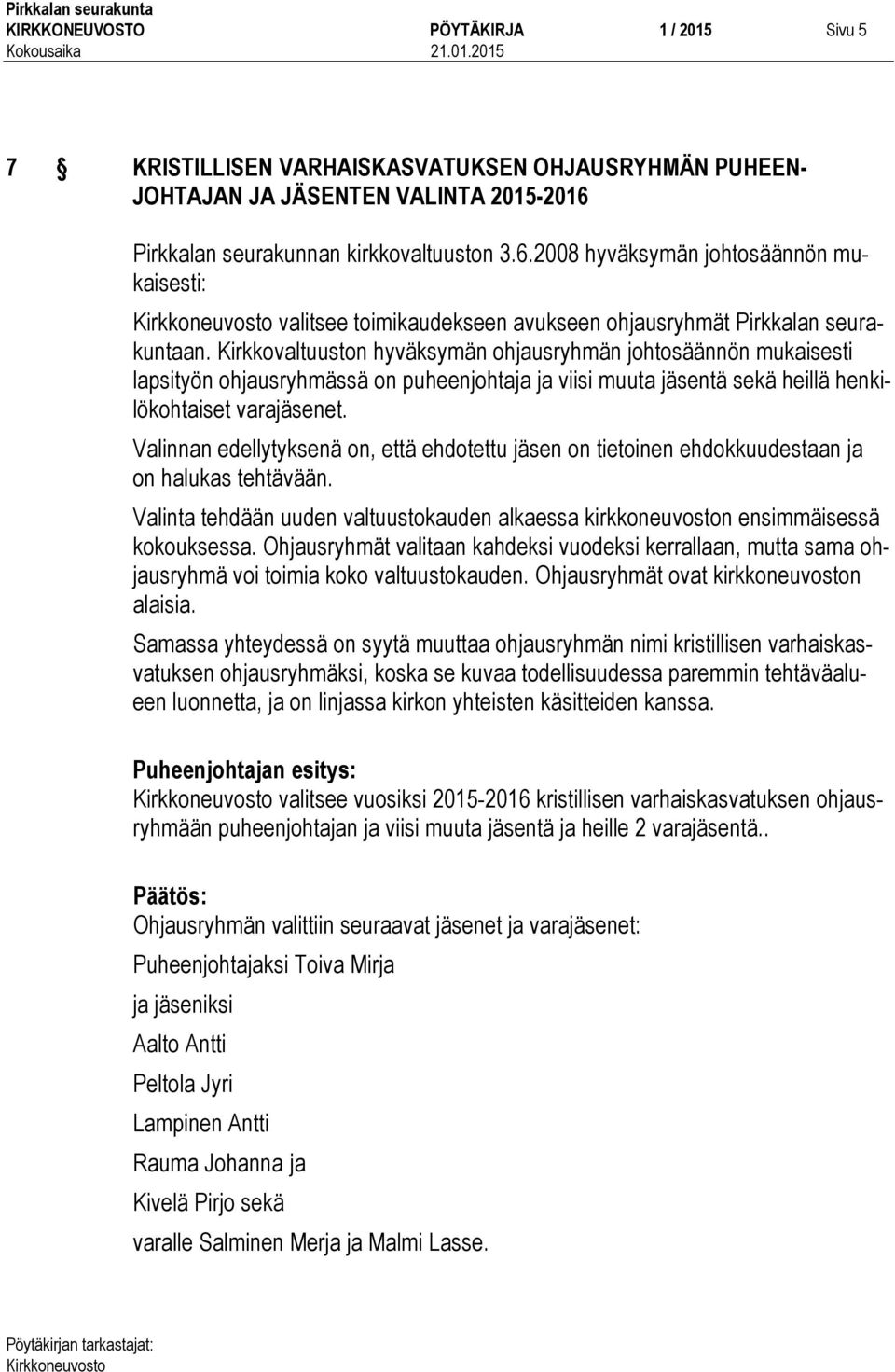 Kirkkovaltuuston hyväksymän ohjausryhmän johtosäännön mukaisesti lapsityön ohjausryhmässä on puheenjohtaja ja viisi muuta jäsentä sekä heillä henkilökohtaiset varajäsenet.