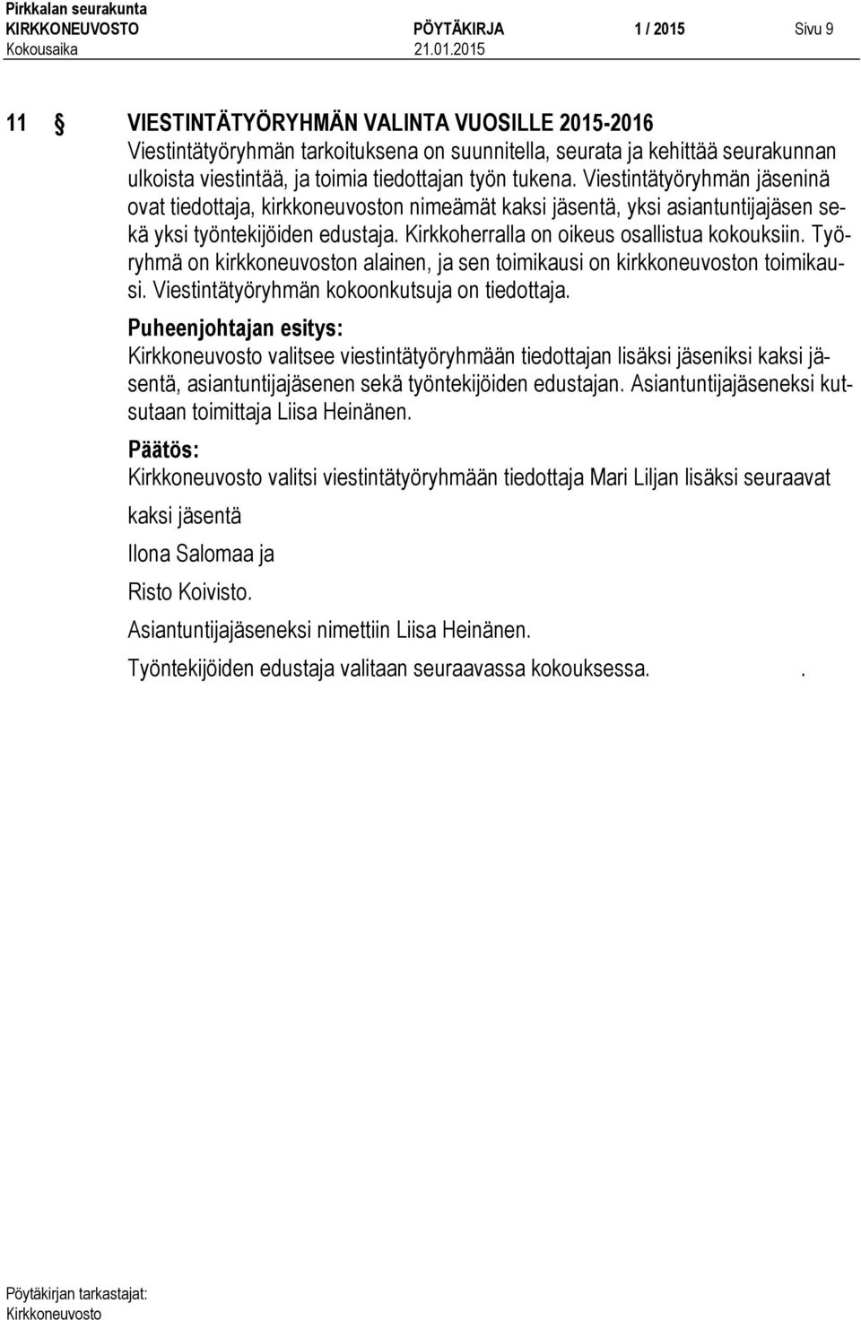 Kirkkoherralla on oikeus osallistua kokouksiin. Työryhmä on kirkkoneuvoston alainen, ja sen toimikausi on kirkkoneuvoston toimikausi. Viestintätyöryhmän kokoonkutsuja on tiedottaja.