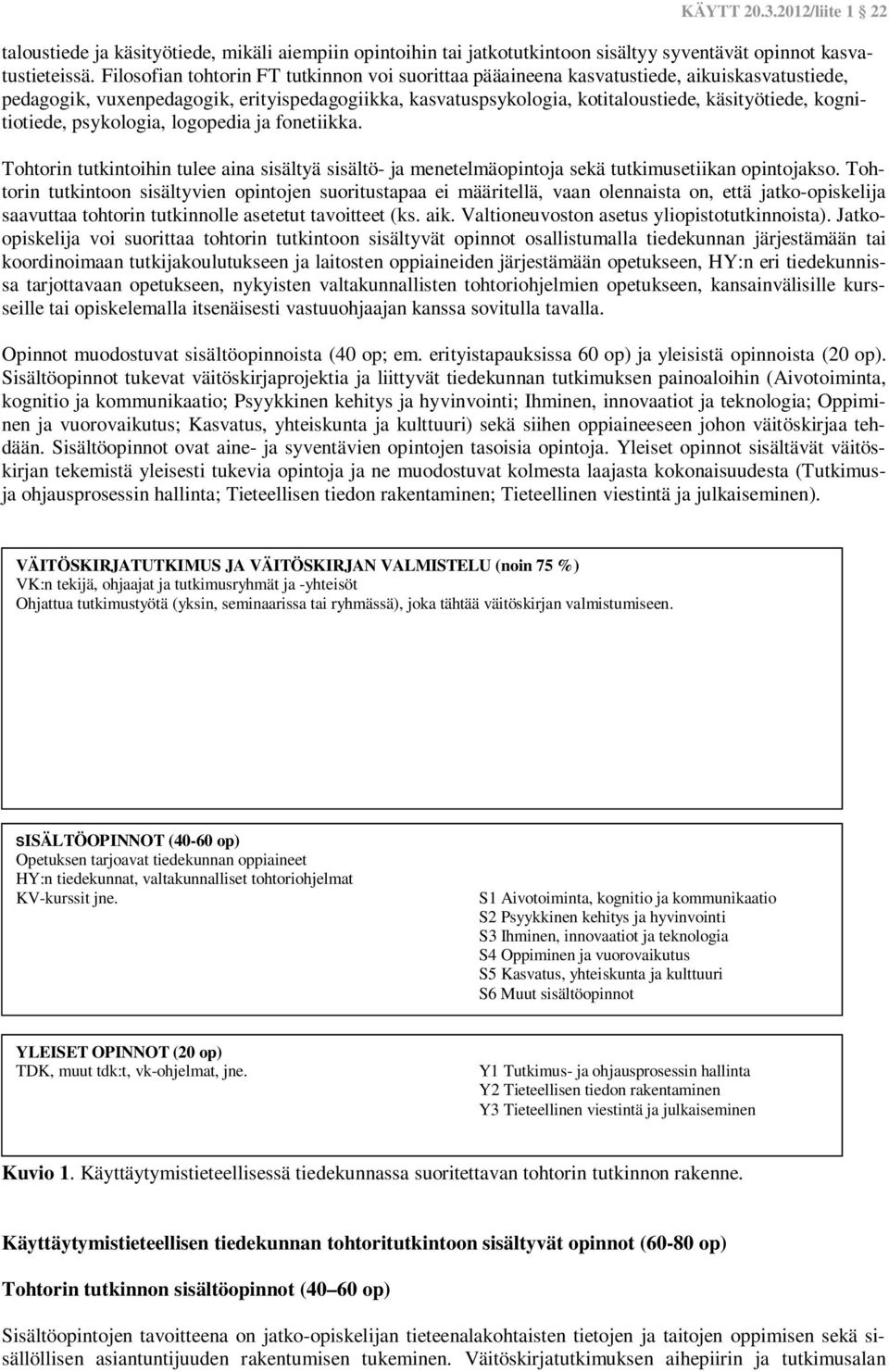 kognitiotiede, psykologia, logopedia ja fonetiikka. Tohtorin tutkintoihin tulee aina sisältyä sisältö- ja menetelmäopintoja sekä tutkimusetiikan opintojakso.