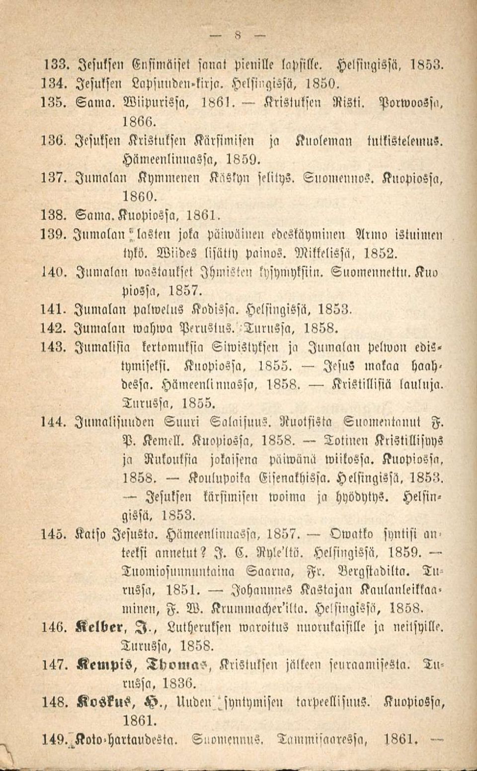 Jumalan Alasten joka päiwäinen edcskäyminen Aimo istuimen tykö. Viides lisätty painos. Mikkelissä, 1852. 14N. Jumalan wastaulset Ihmisten kysymyksiin. Suomennettu. Kuo piozsa, 1857. 141.