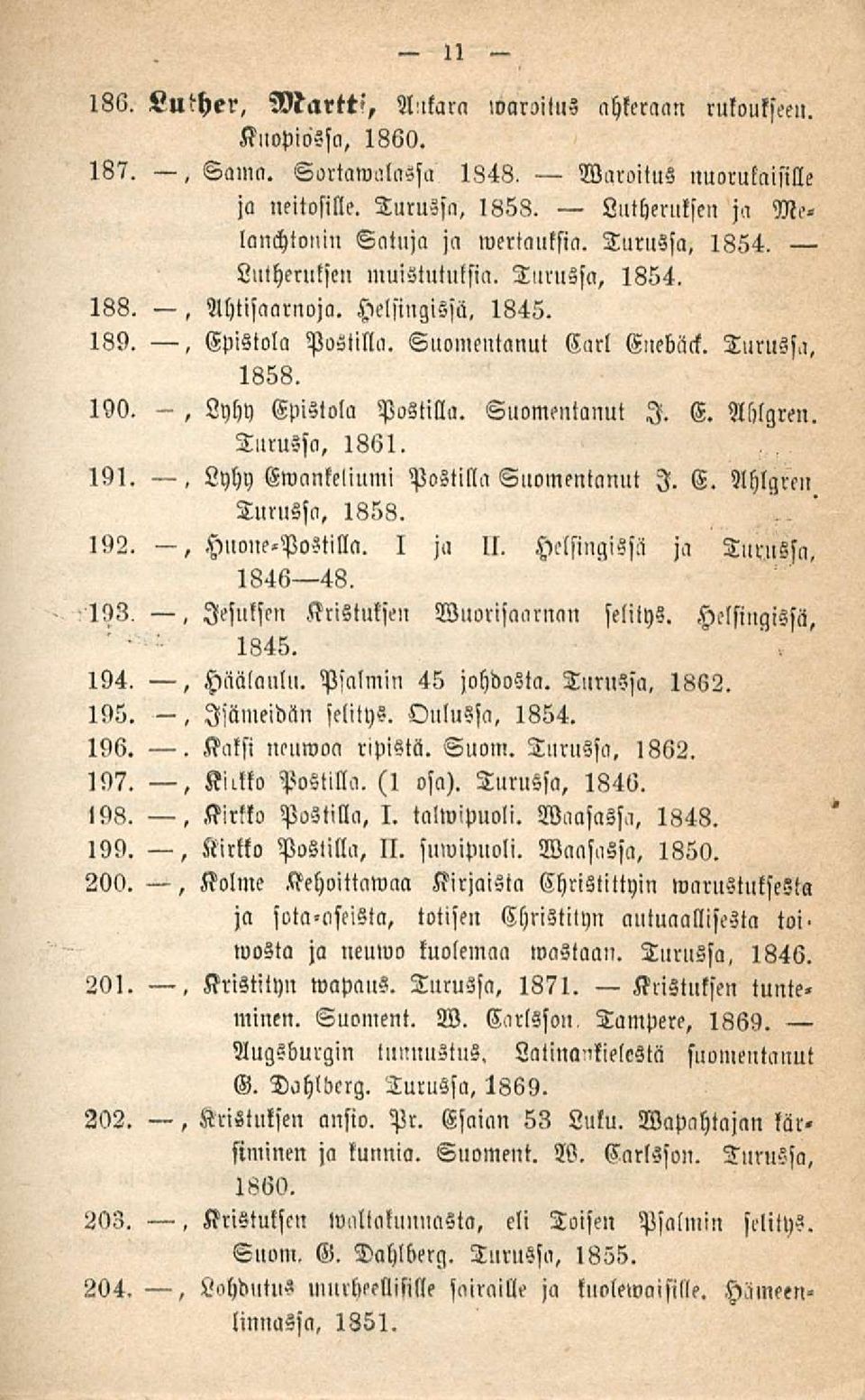 Turussa. 190., Lyhy 1858. Epistola Postilla. Suomentanut Turussa, 1861. I. E. Ahlgren. 191.. Lyhy Ewankeliumi Postilla Suomentanut I. E. Ahlgren Turussa, 1858. 192., HuonePostilla. I ja 11.
