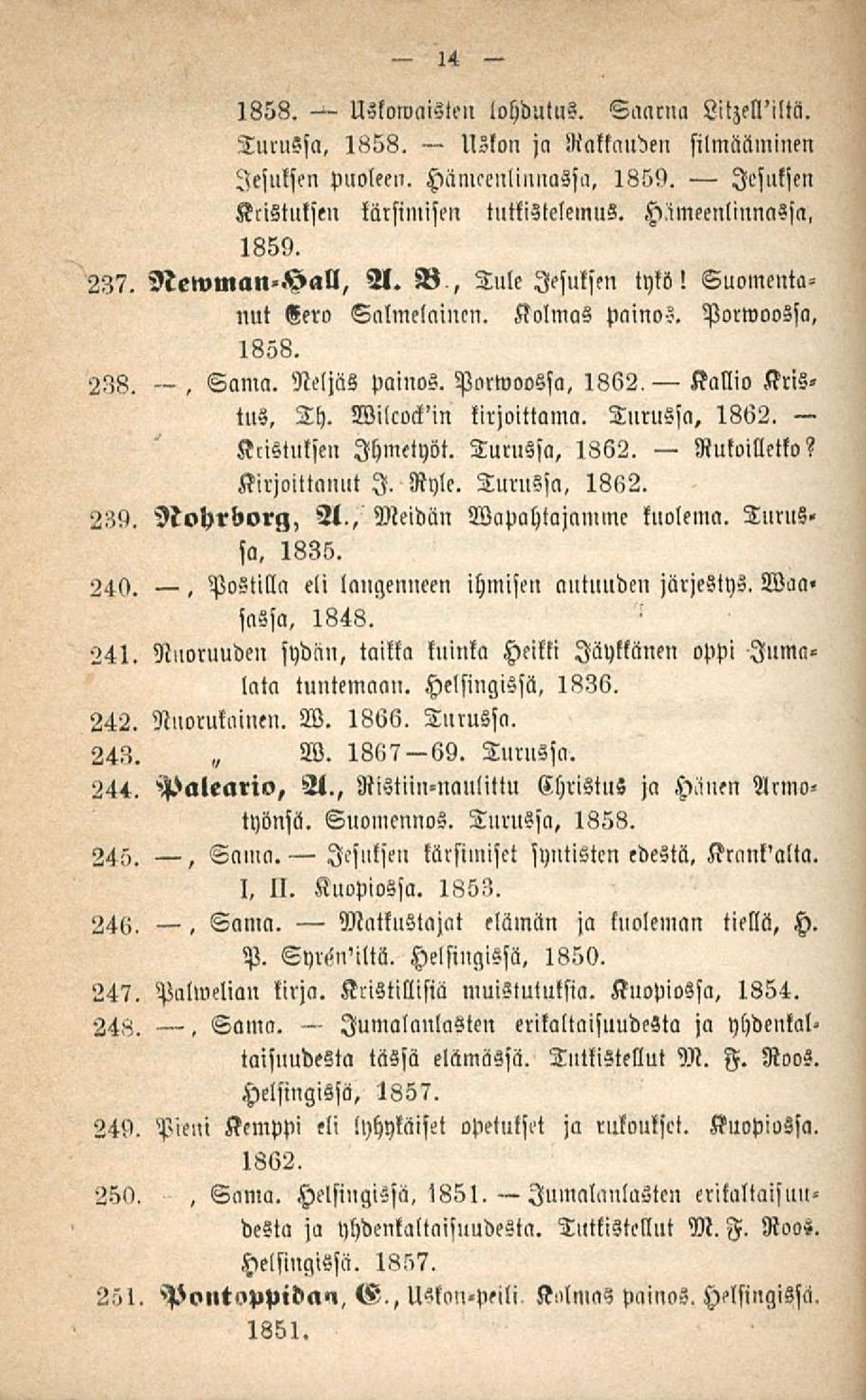 Turussa, 1862. Kristuksen Ihmctyöt. Turussa, 1862. Rutoilletko? Kirjoittanut I. Ryle. Turussa, 1862. )tohrborg, 31, Meidän Vapahtajamme kuolema. Turus» sa, 1835. 240.