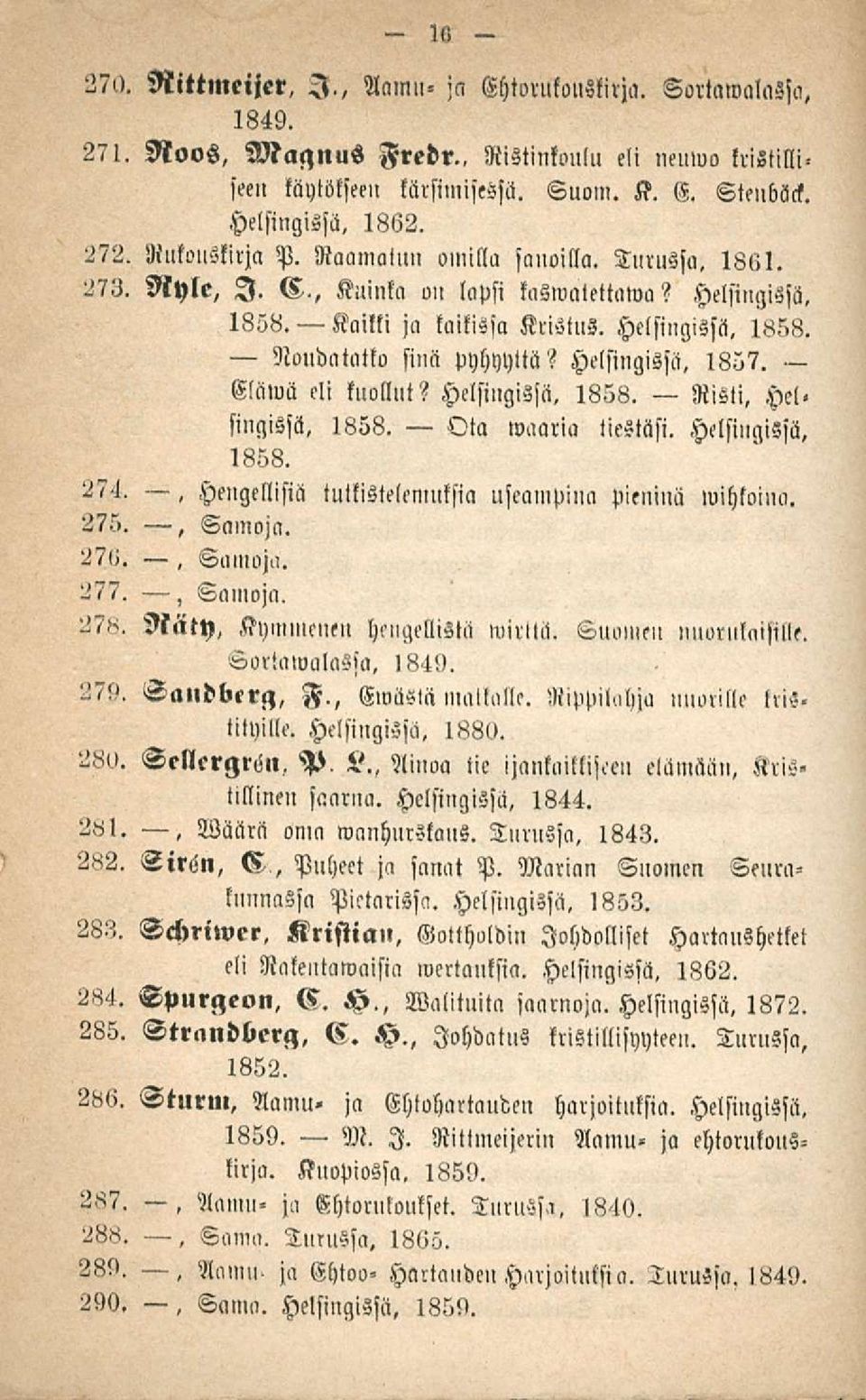 Helsingissä, 1857. Cläwä eli kuollut? Helsingissä, 1858. Risti, Hel< singissä, 1858. Ota waaria tiestäsi. Helsingissä, 1858. 274.. Hengellisiä 275., Samoja.