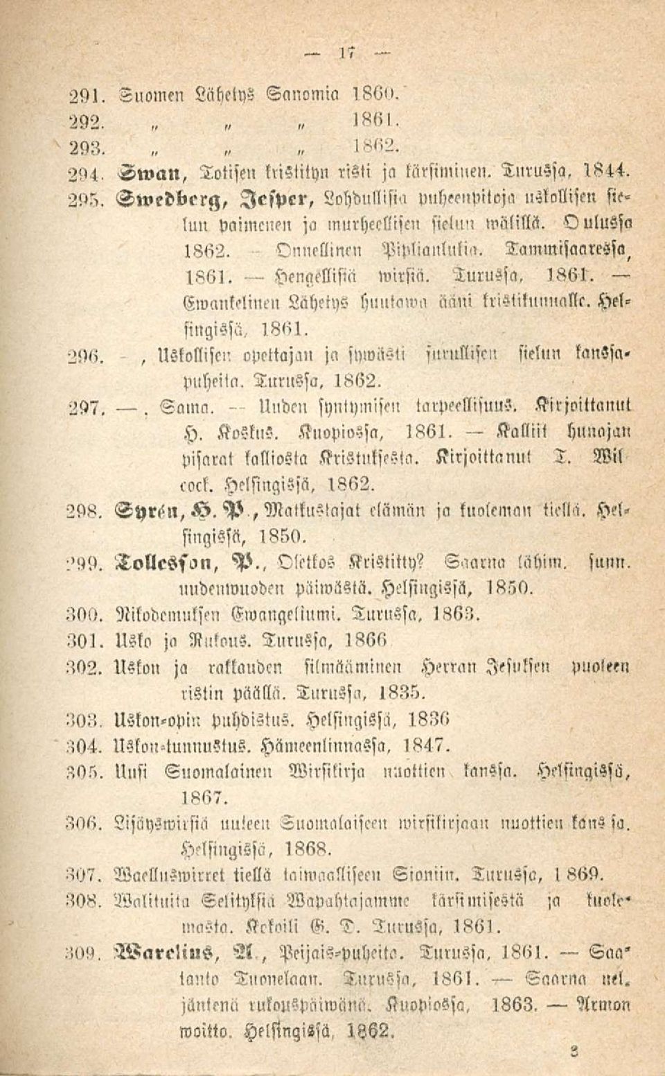 sswaukelinen Lähetys huutama ääni kristikunnalle. Hel 296., Ustolliscl'. singissä,, 1861. opettajan ja sywäst! surullisen sielun kanssa» puheiia, Turussa. 1862. 2ft>.