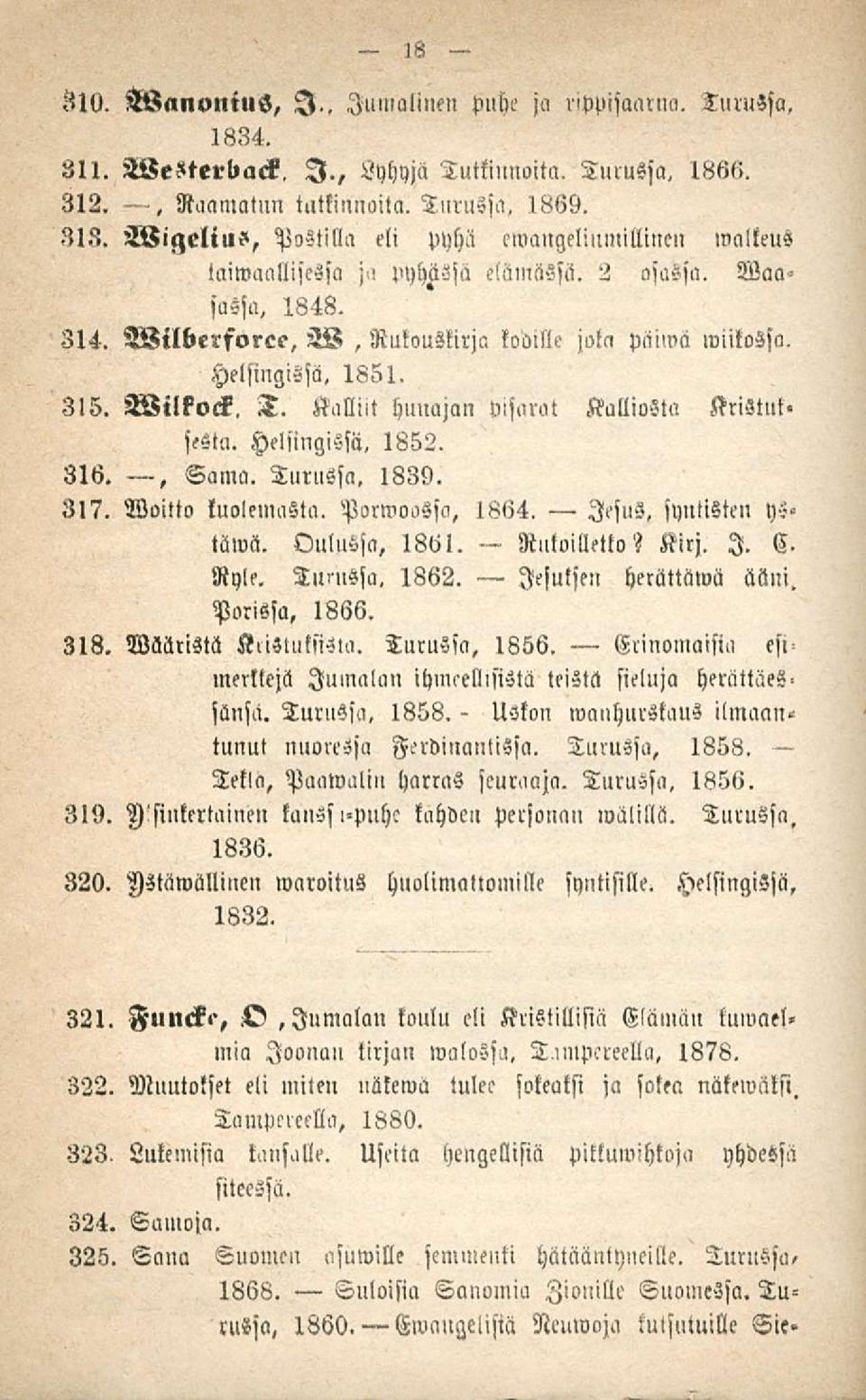 315. Wilkock, T. Kalli,t hunajan pisarat Kalliosta ssriötut. sestn. Helsingissä, 1852. 316., Sama. Turussa. 1839. 317. Woitto luulemasta. Parroissa, 1864. lesus, syutisteu ys» täwä. Oulussa, 1861.
