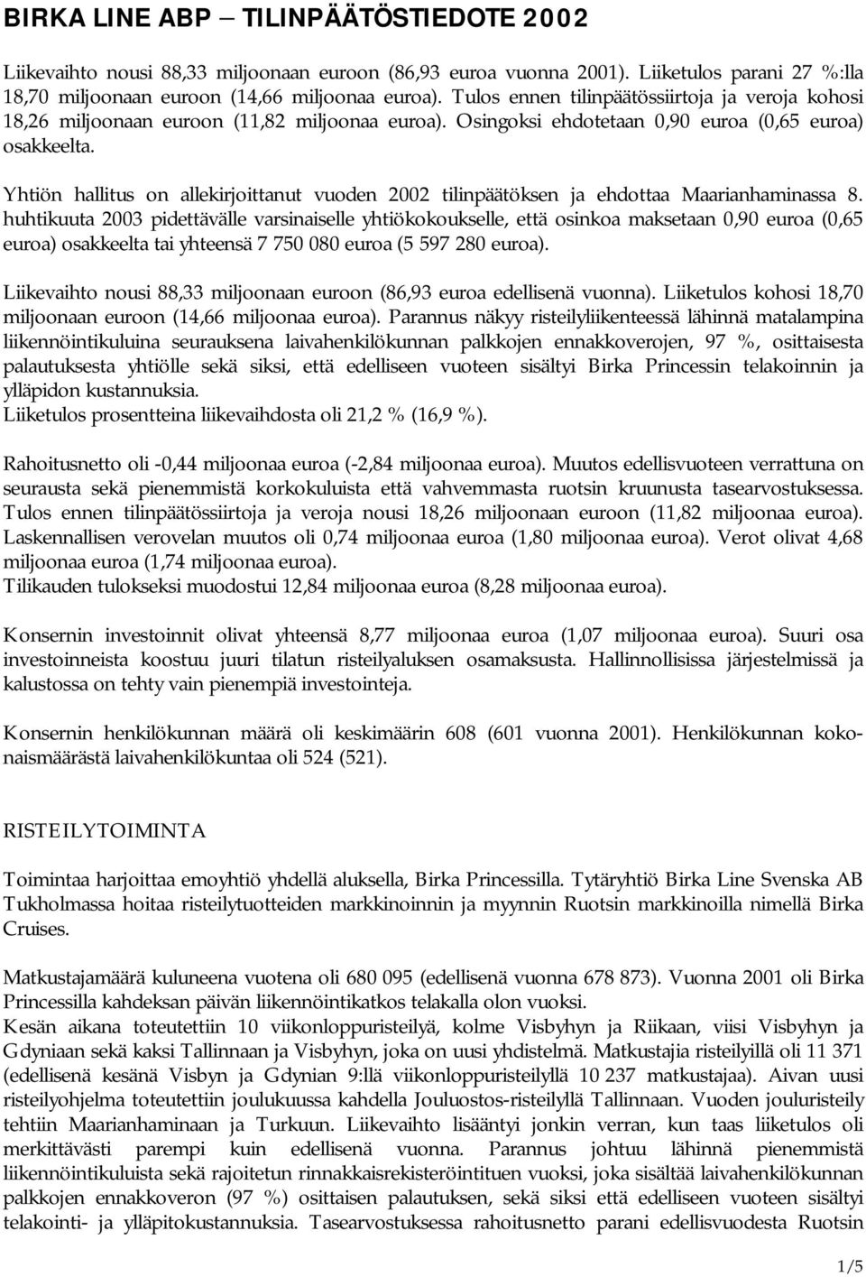 Yhtiön hallitus on allekirjoittanut vuoden 2002 tilinpäätöksen ja ehdottaa Maarianhaminassa 8.