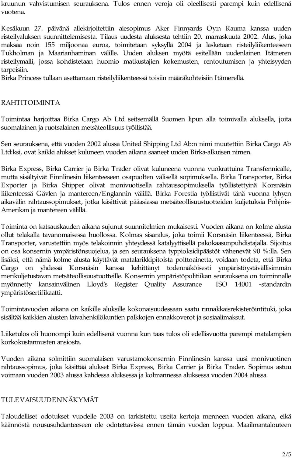 Alus, joka maksaa noin 155 miljoonaa euroa, toimitetaan syksyllä 2004 ja lasketaan risteilyliikenteeseen Tukholman ja Maarianhaminan välille.