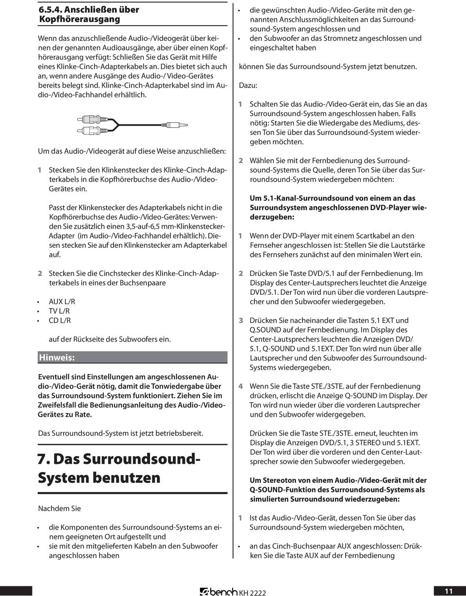 Klinke-Cinch-Adapterkabels an. Dies bietet sich auch an, wenn andere Ausgänge des Audio-/ Video-Gerätes bereits belegt sind. Klinke-Cinch-Adapterkabel sind im Audio-/Video-Fachhandel erhältlich.