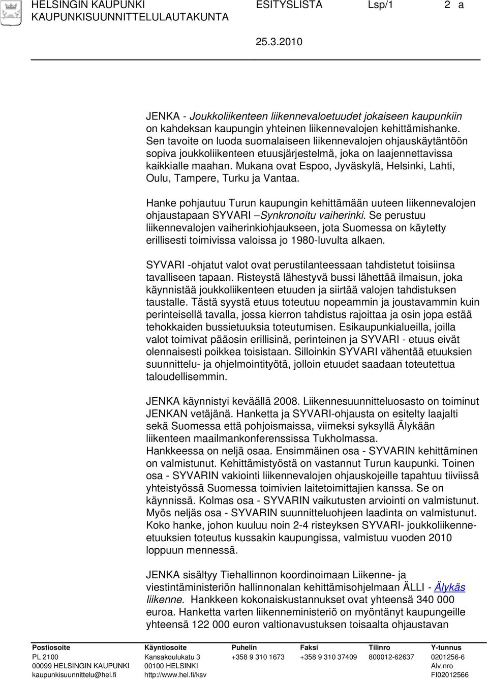 Mukana ovat Espoo, Jyväskylä, Helsinki, Lahti, Oulu, Tampere, Turku ja Vantaa. Hanke pohjautuu Turun kaupungin kehittämään uuteen liikennevalojen ohjaustapaan SYVARI Synkronoitu vaiherinki.