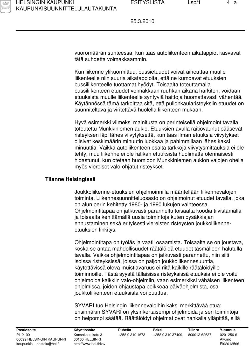 Toisaalta toteuttamalla bussiliikenteen etuudet voimakkaan ruuhkan aikana harkiten, voidaan etuuksista muulle liikenteelle syntyviä haittoja huomattavasti vähentää.