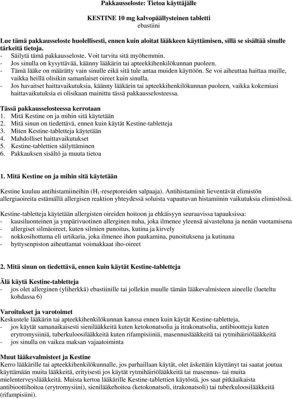 - Tämä lääke on määrätty vain sinulle eikä sitä tule antaa muiden käyttöön. Se voi aiheuttaa haittaa muille, vaikka heillä olisikin samanlaiset oireet kuin sinulla.