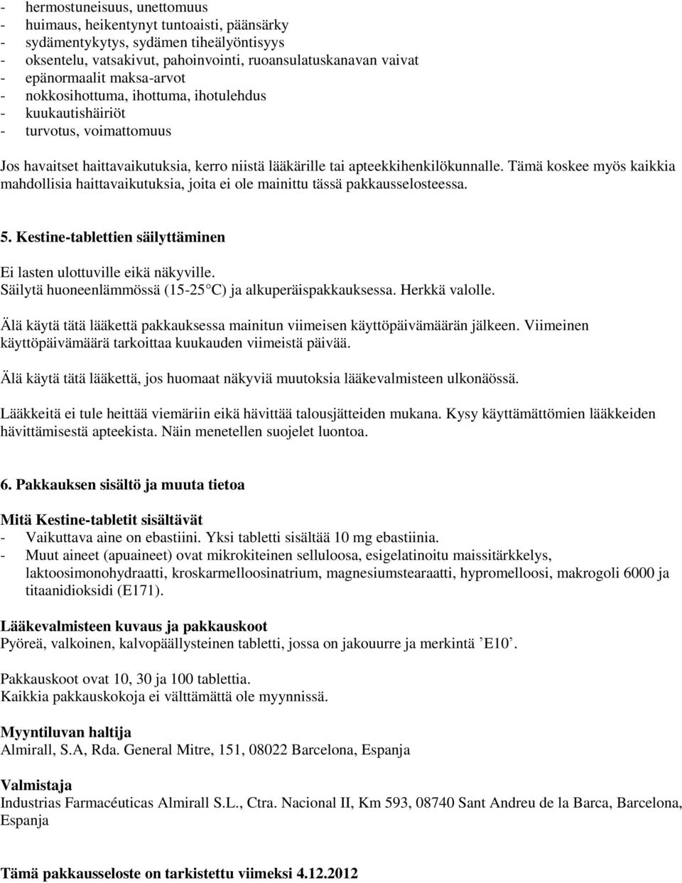 Tämä koskee myös kaikkia mahdollisia haittavaikutuksia, joita ei ole mainittu tässä pakkausselosteessa. 5. Kestine-tablettien säilyttäminen Ei lasten ulottuville eikä näkyville.