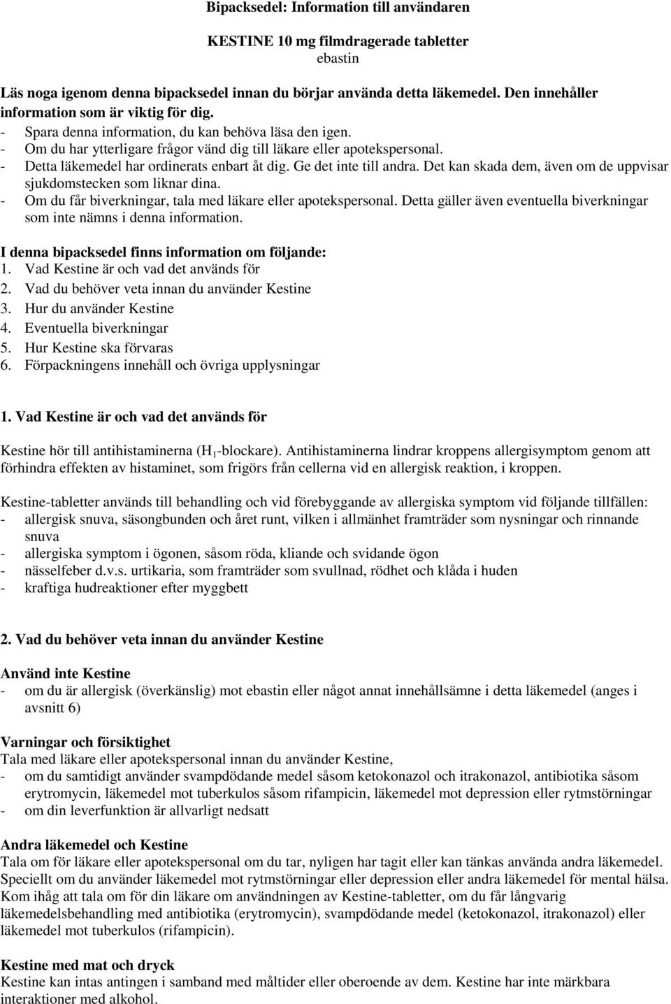 - Detta läkemedel har ordinerats enbart åt dig. Ge det inte till andra. Det kan skada dem, även om de uppvisar sjukdomstecken som liknar dina.