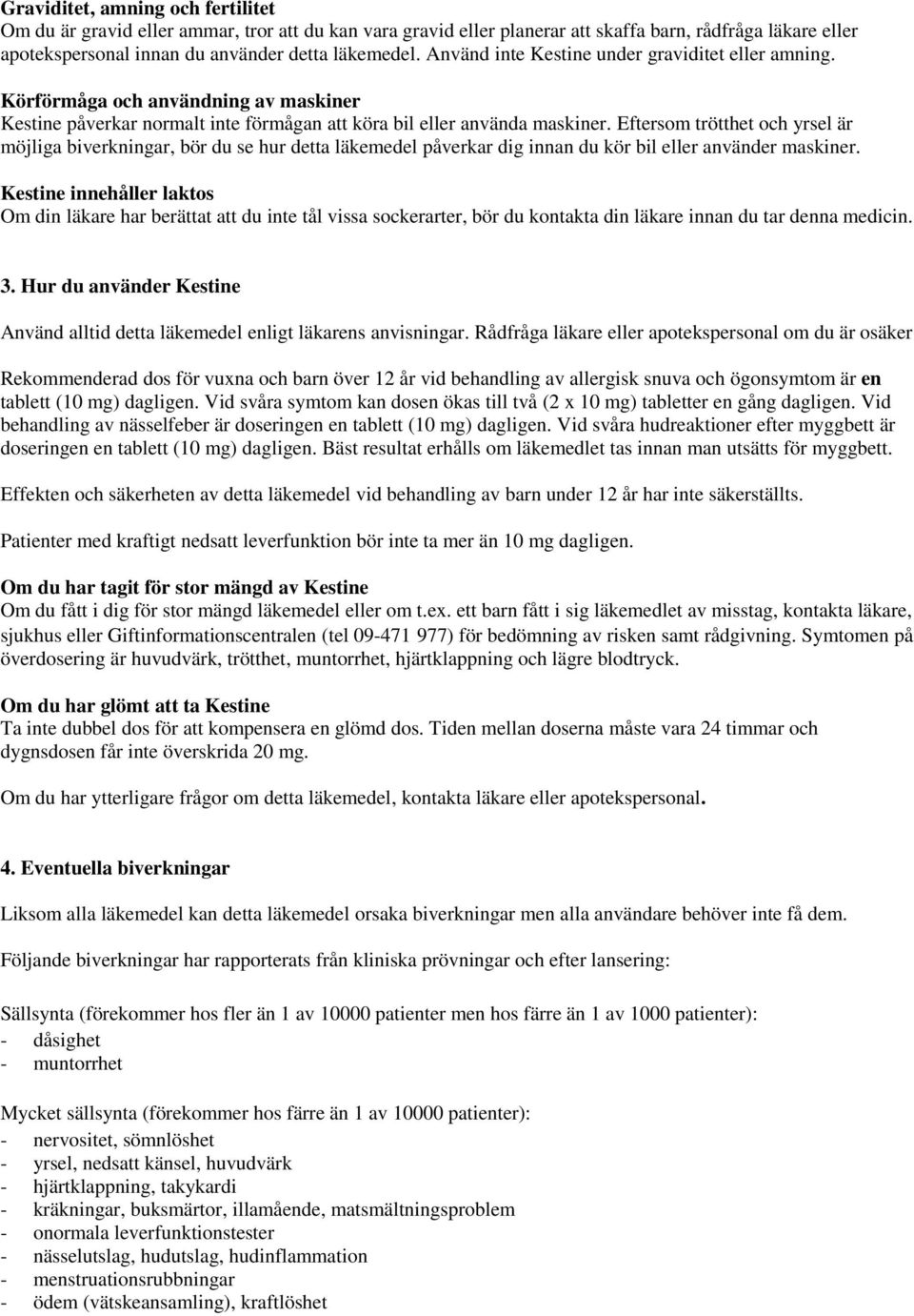 Eftersom trötthet och yrsel är möjliga biverkningar, bör du se hur detta läkemedel påverkar dig innan du kör bil eller använder maskiner.