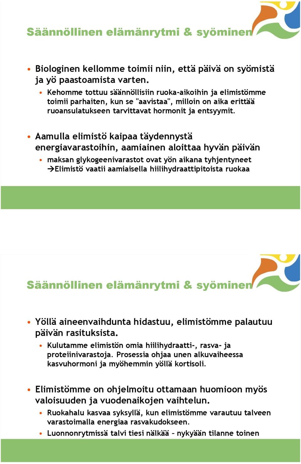 Aamulla elimistö kaipaa täydennystä energiavarastoihin, aamiainen aloittaa hyvän päivän maksan glykogeenivarastot ovat yön aikana tyhjentyneet Elimistö vaatii aamiaisella hiilihydraattipitoista